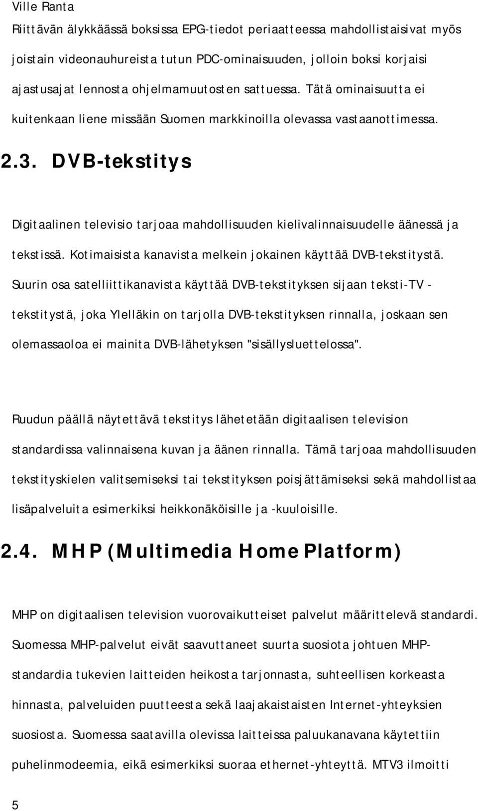 DVB-tekstitys Digitaalinen televisio tarjoaa mahdollisuuden kielivalinnaisuudelle äänessä ja tekstissä. Kotimaisista kanavista melkein jokainen käyttää DVB-tekstitystä.