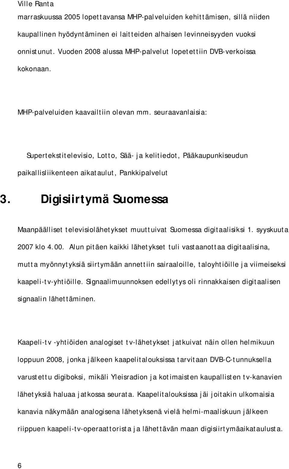 seuraavanlaisia: Supertekstitelevisio, Lotto, Sää- ja kelitiedot, Pääkaupunkiseudun paikallisliikenteen aikataulut, Pankkipalvelut 3.