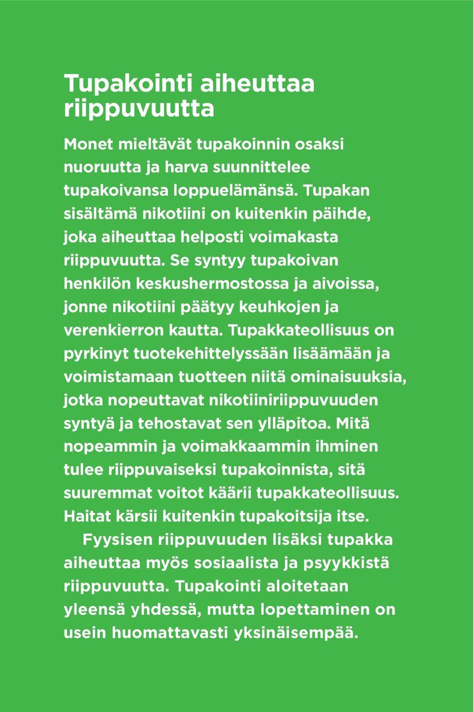 Se syntyy tupakoivan henkilön keskushermostossa ja aivoissa, jonne nikotiini päätyy keuhkojen ja verenkierron kautta.