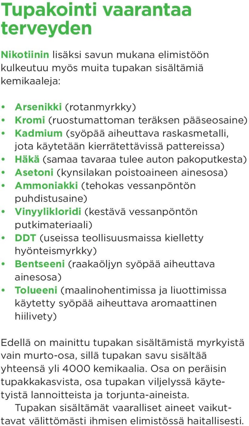 vessanpöntön puhdistusaine) Vinyylikloridi (kestävä vessanpöntön putkimateriaali) DDT (useissa teollisuusmaissa kielletty hyönteismyrkky) Bentseeni (raakaöljyn syöpää aiheuttava ainesosa) Tolueeni