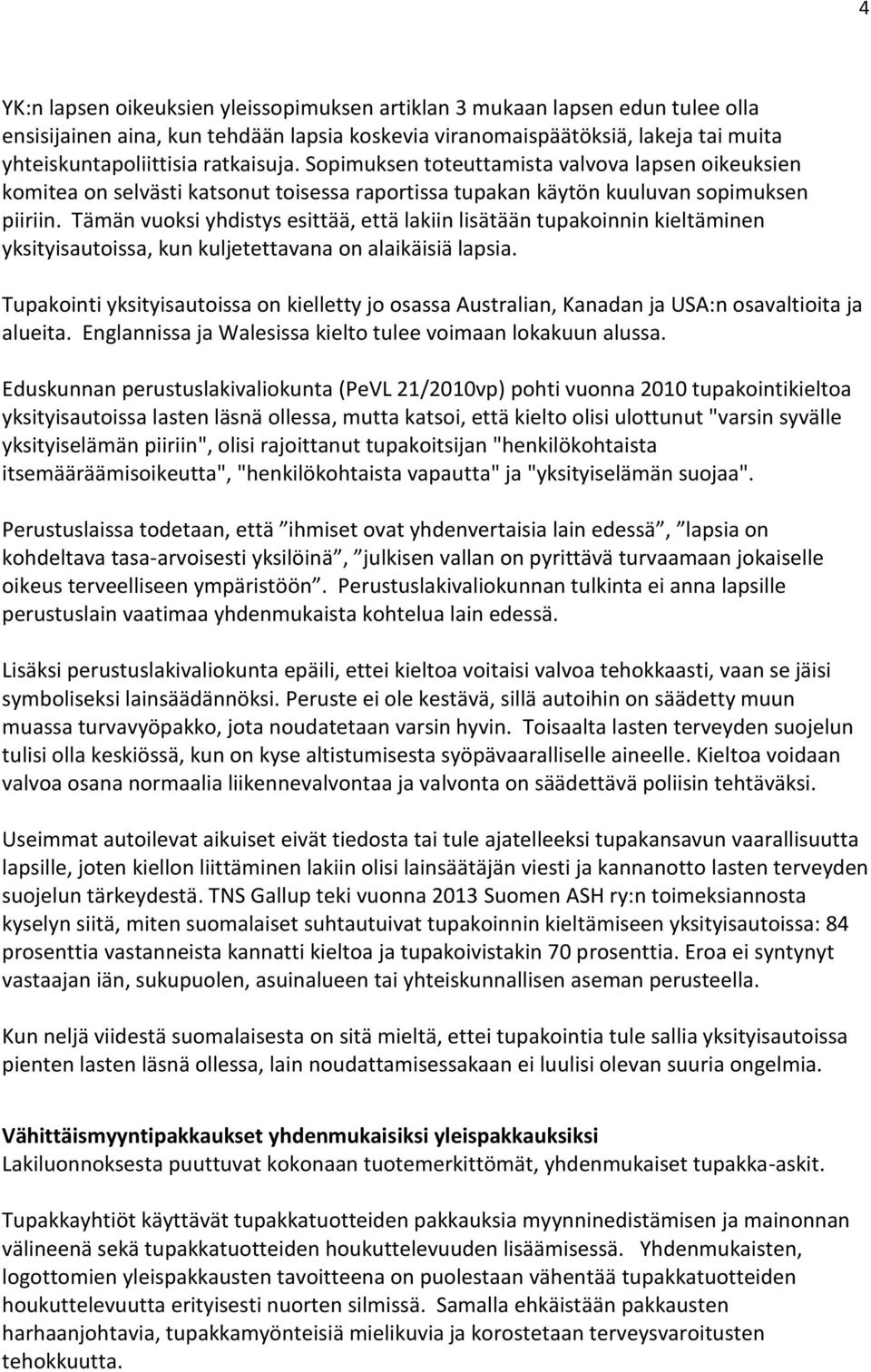 Tämän vuoksi yhdistys esittää, että lakiin lisätään tupakoinnin kieltäminen yksityisautoissa, kun kuljetettavana on alaikäisiä lapsia.