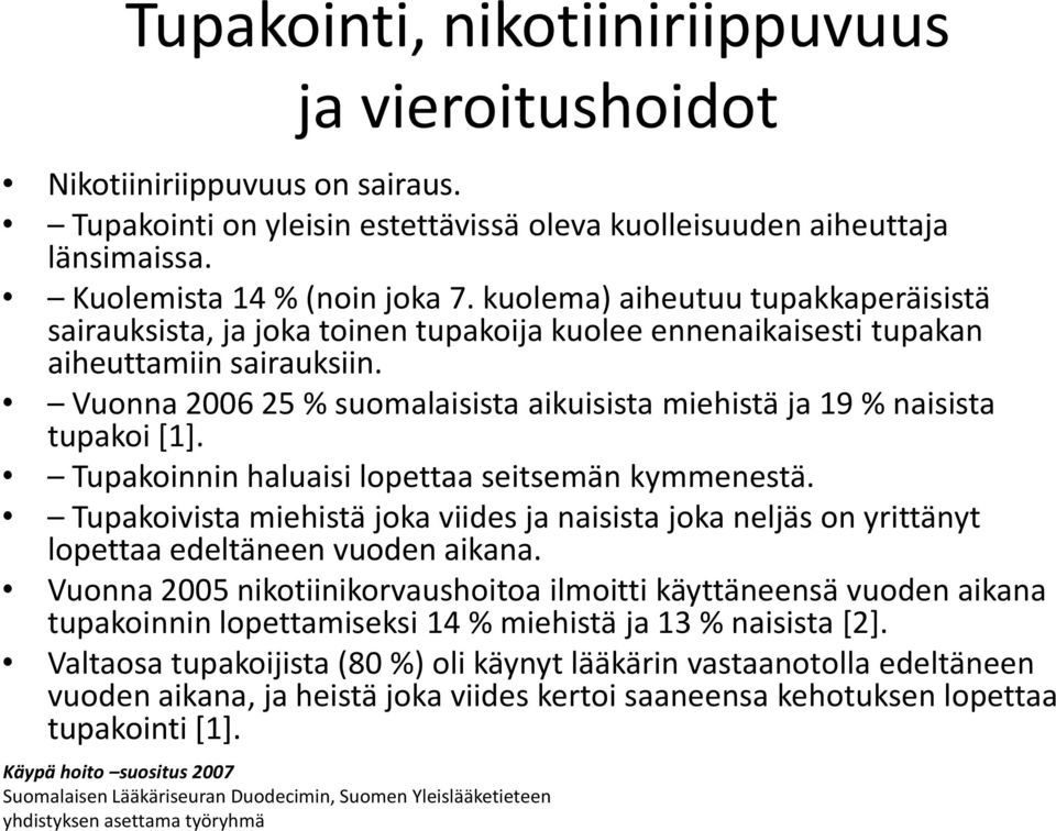 Vuonna 2006 25 % suomalaisista aikuisista miehistä ja 19 % naisista tupakoi [1]. Tupakoinnin haluaisi lopettaa seitsemän kymmenestä.