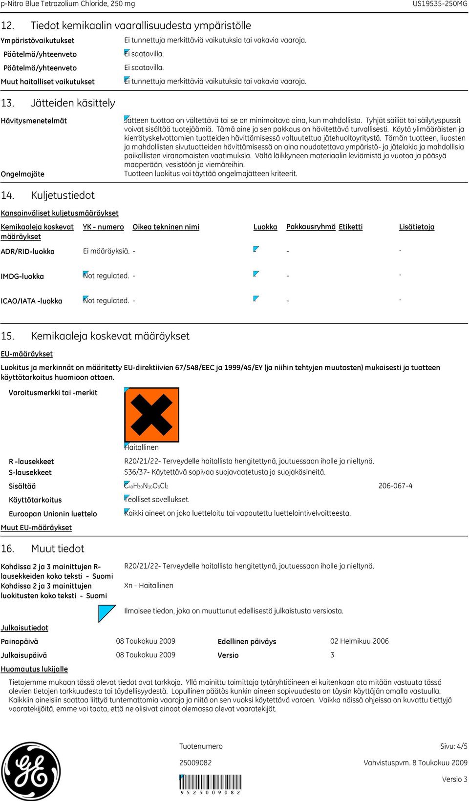 Tämä aine ja sen pakkaus on hävitettävä turvallisesti. Käytä ylimääräisten ja kierrätyskelvottomien tuotteiden hävittämisessä valtuutettua jätehuoltoyritystä.