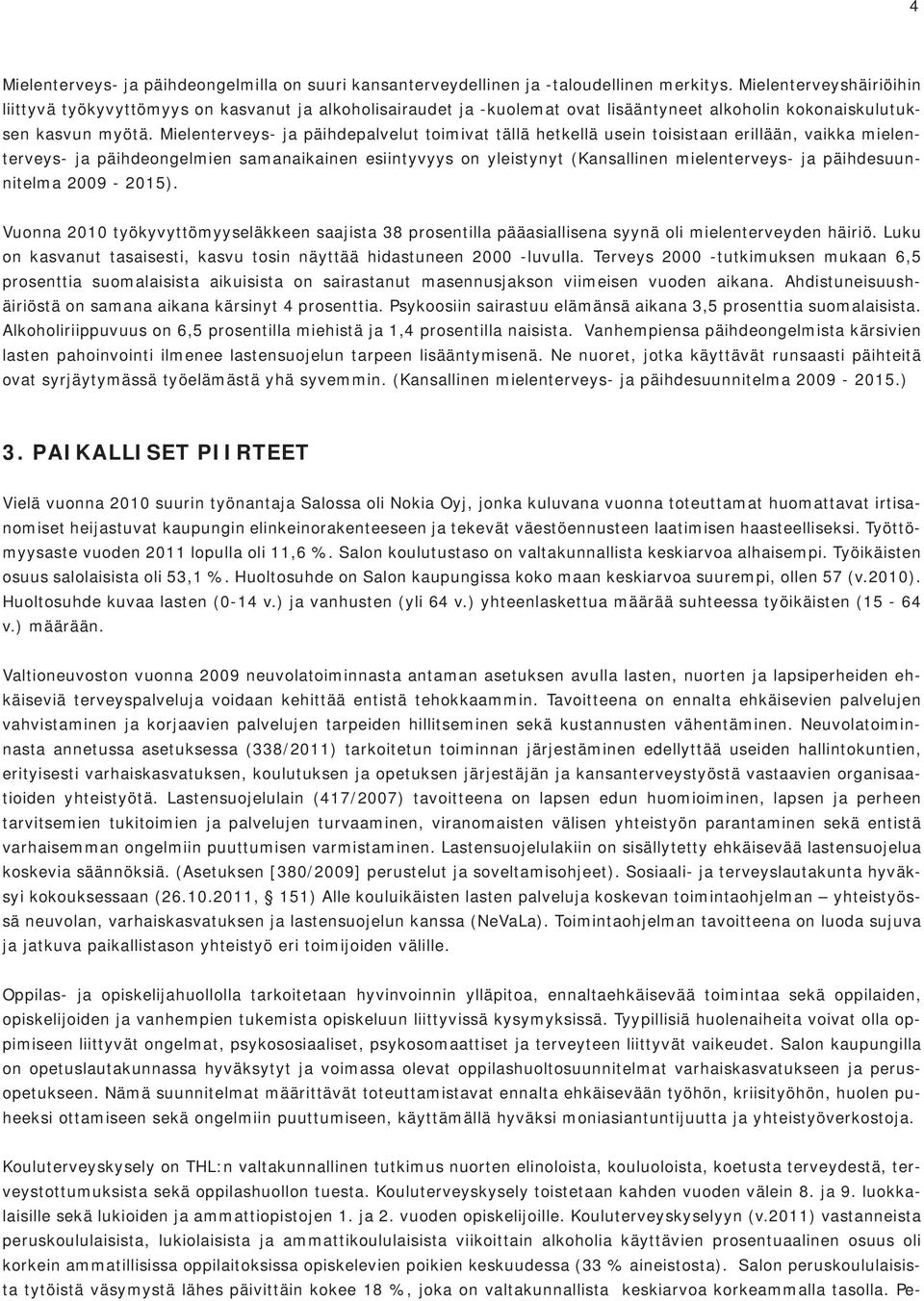 Mielenterveys- ja päihdepalvelut toimivat tällä hetkellä usein toisistaan erillään, vaikka mielenterveys- ja päihdeongelmien samanaikainen esiintyvyys on yleistynyt (Kansallinen mielenterveys- ja