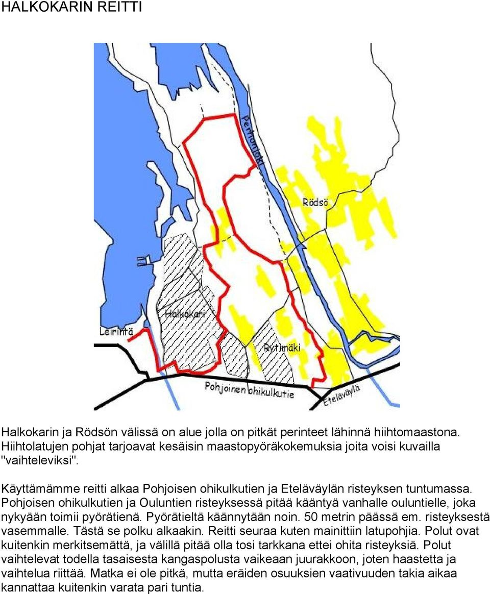 Pohjoisen ohikulkutien ja Ouluntien risteyksessä pitää kääntyä vanhalle ouluntielle, joka nykyään toimii pyörätienä. Pyörätieltä käännytään noin. 50 metrin päässä em. risteyksestä vasemmalle.