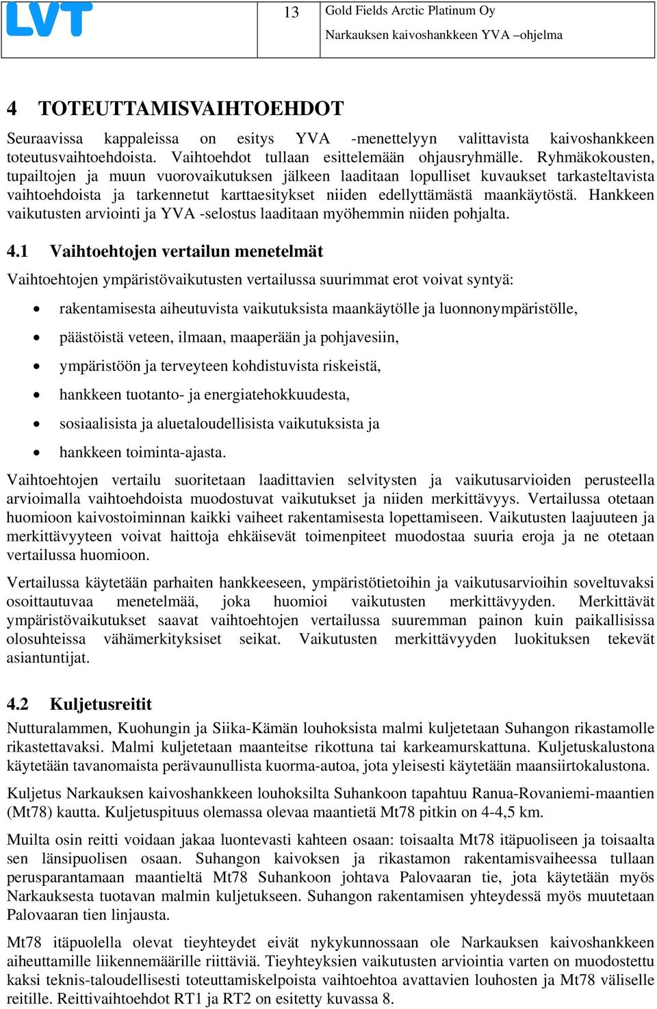 Ryhmäkokousten, tupailtojen ja muun vuorovaikutuksen jälkeen laaditaan lopulliset kuvaukset tarkasteltavista vaihtoehdoista ja tarkennetut karttaesitykset niiden edellyttämästä maankäytöstä.