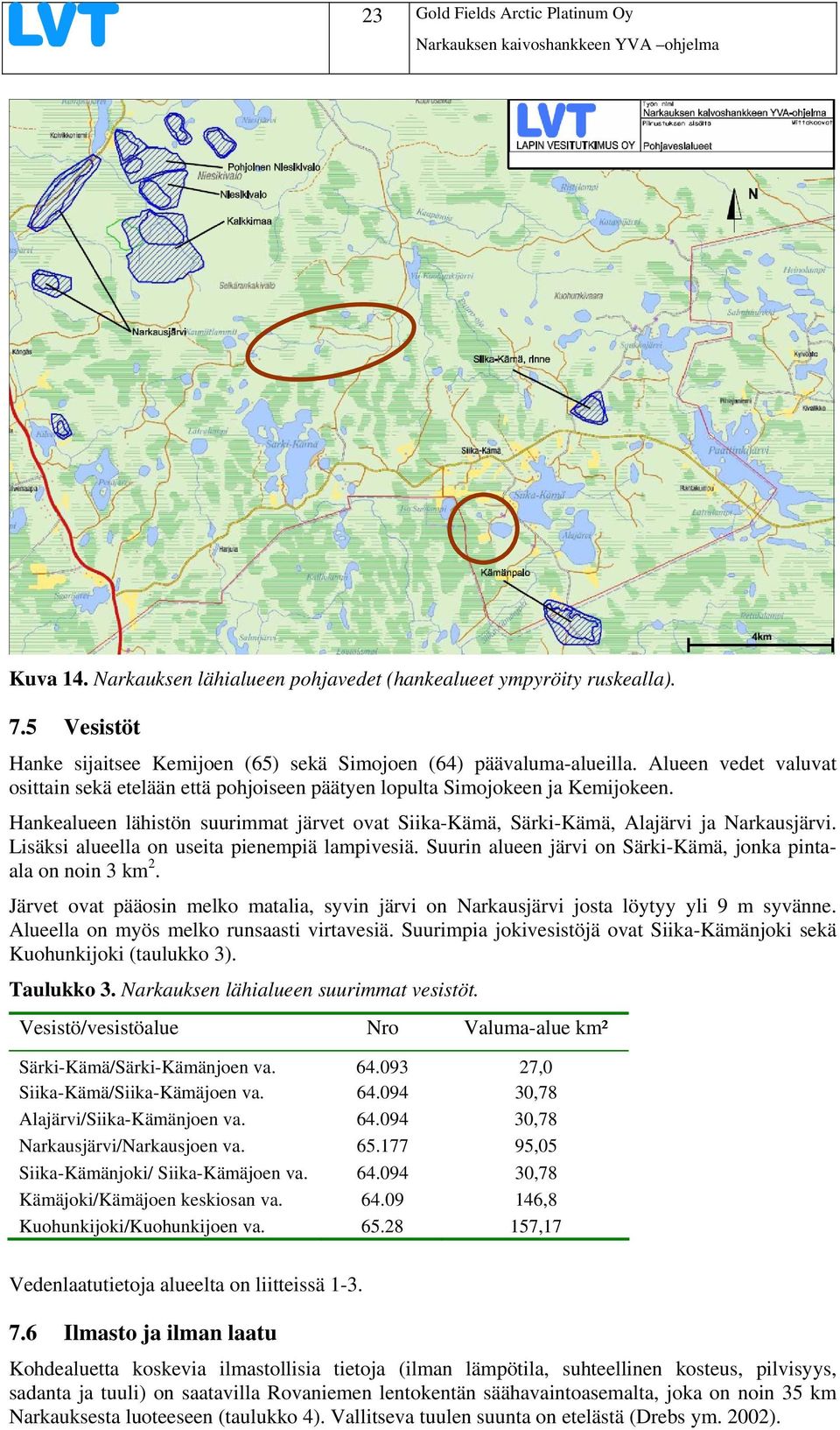 Lisäksi alueella on useita pienempiä lampivesiä. Suurin alueen järvi on Särki-Kämä, jonka pintaala on noin 3 km2.