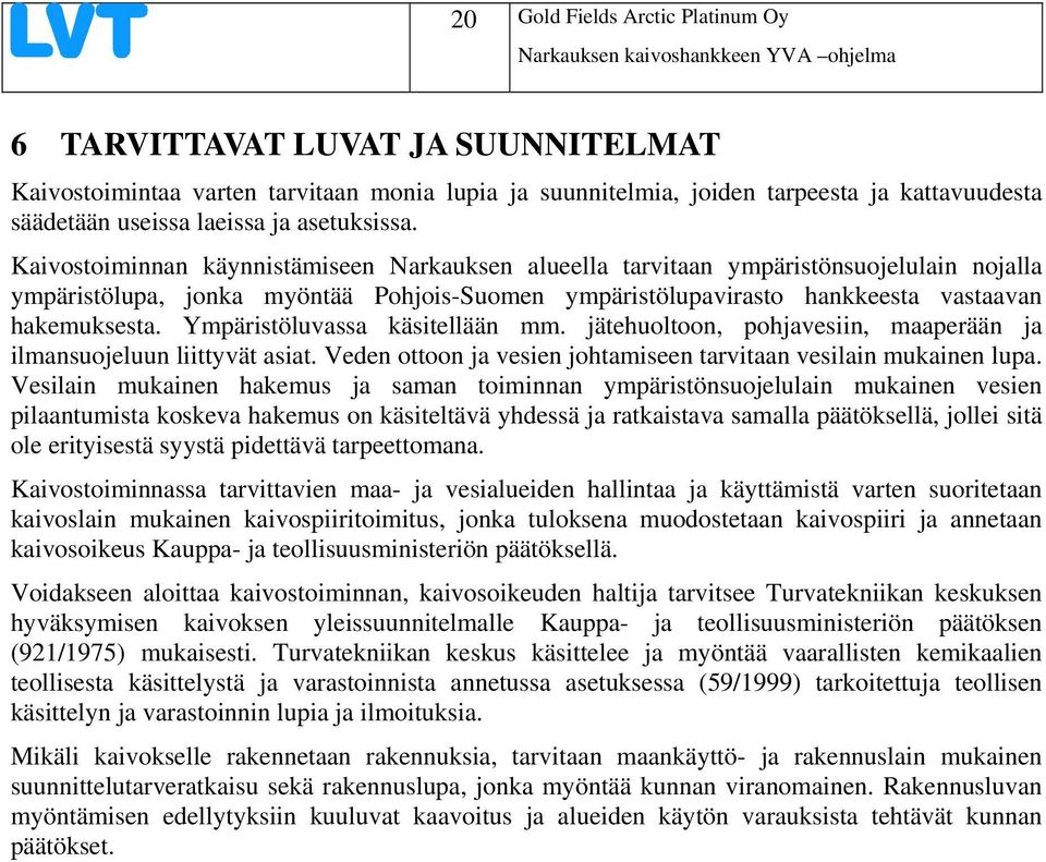 Kaivostoiminnan käynnistämiseen Narkauksen alueella tarvitaan ympäristönsuojelulain nojalla ympäristölupa, jonka myöntää Pohjois-Suomen ympäristölupavirasto hankkeesta vastaavan hakemuksesta.