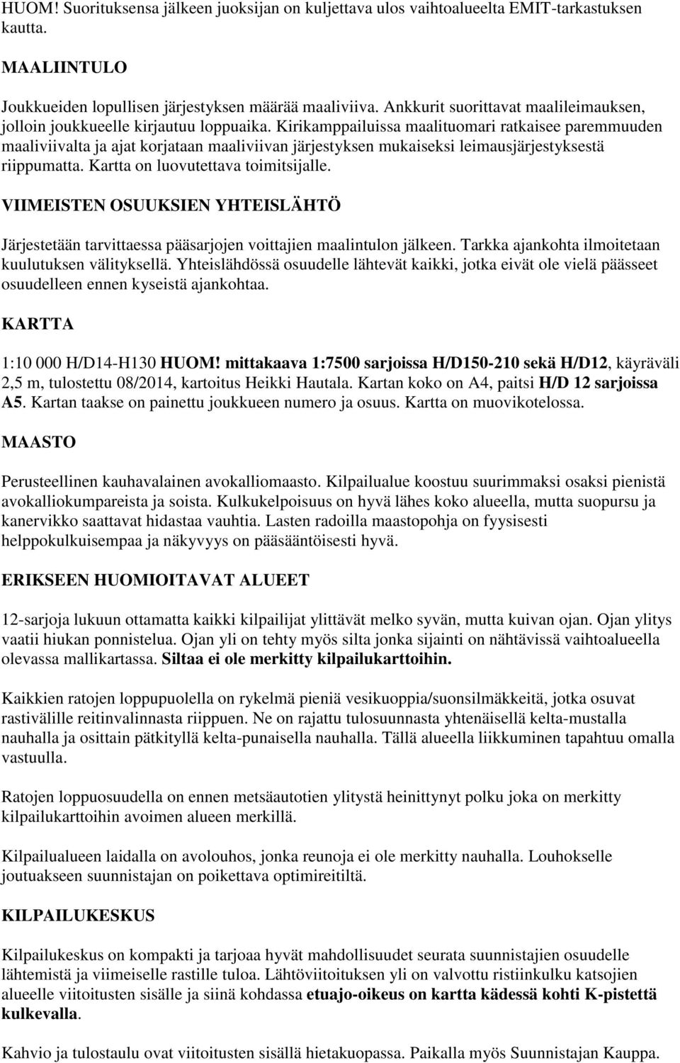 Kirikamppailuissa maalituomari ratkaisee paremmuuden maaliviivalta ja ajat korjataan maaliviivan järjestyksen mukaiseksi leimausjärjestyksestä riippumatta. Kartta on luovutettava toimitsijalle.