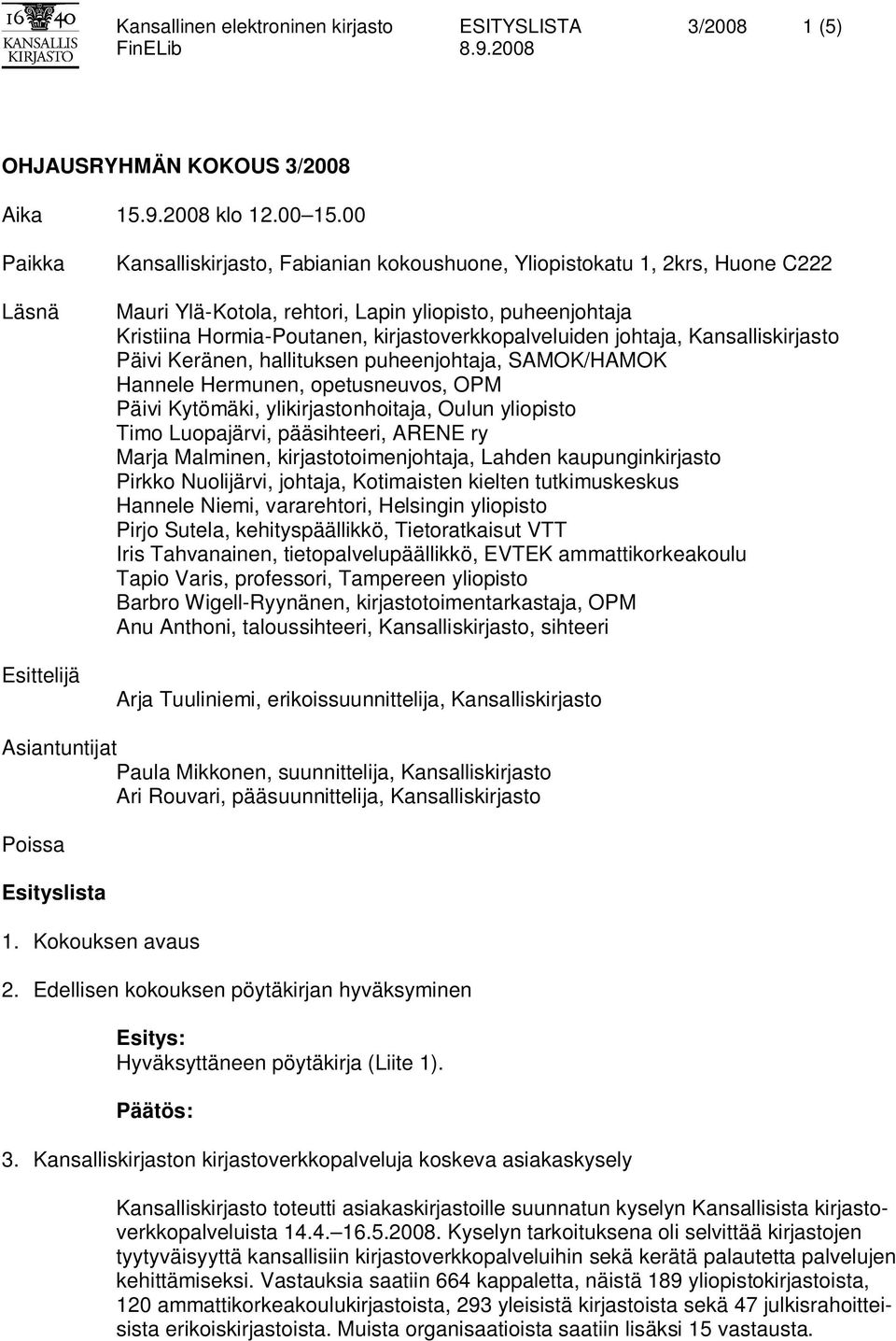 kirjastoverkkopalveluiden johtaja, Kansalliskirjasto Päivi Keränen, hallituksen puheenjohtaja, SAMOK/HAMOK Hannele Hermunen, opetusneuvos, OPM Päivi Kytömäki, ylikirjastonhoitaja, Oulun yliopisto