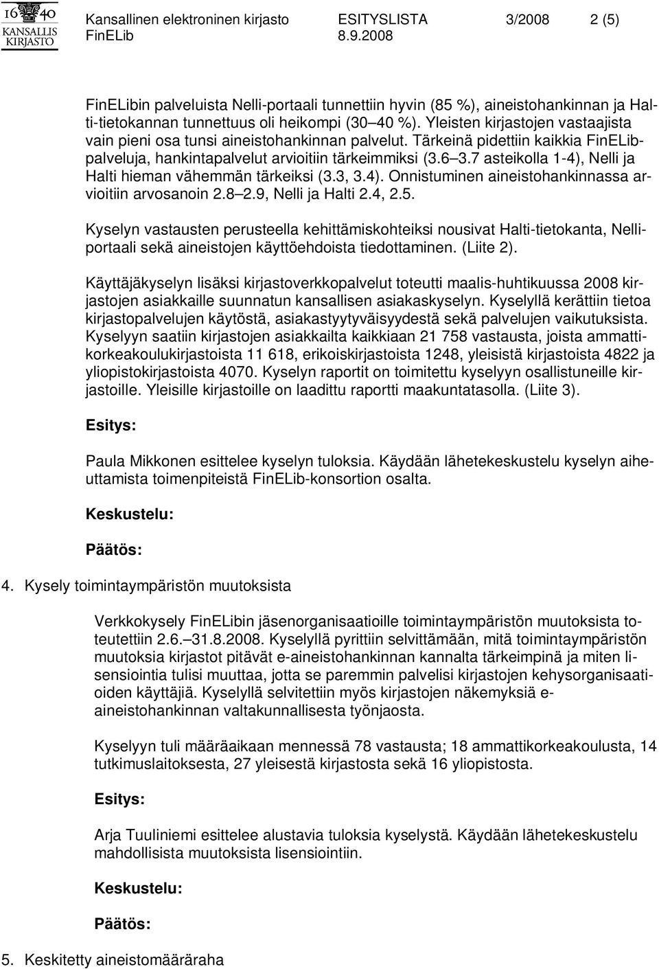 7 asteikolla 1-4), Nelli ja Halti hieman vähemmän tärkeiksi (3.3, 3.4). Onnistuminen aineistohankinnassa arvioitiin arvosanoin 2.8 2.9, Nelli ja Halti 2.4, 2.5.