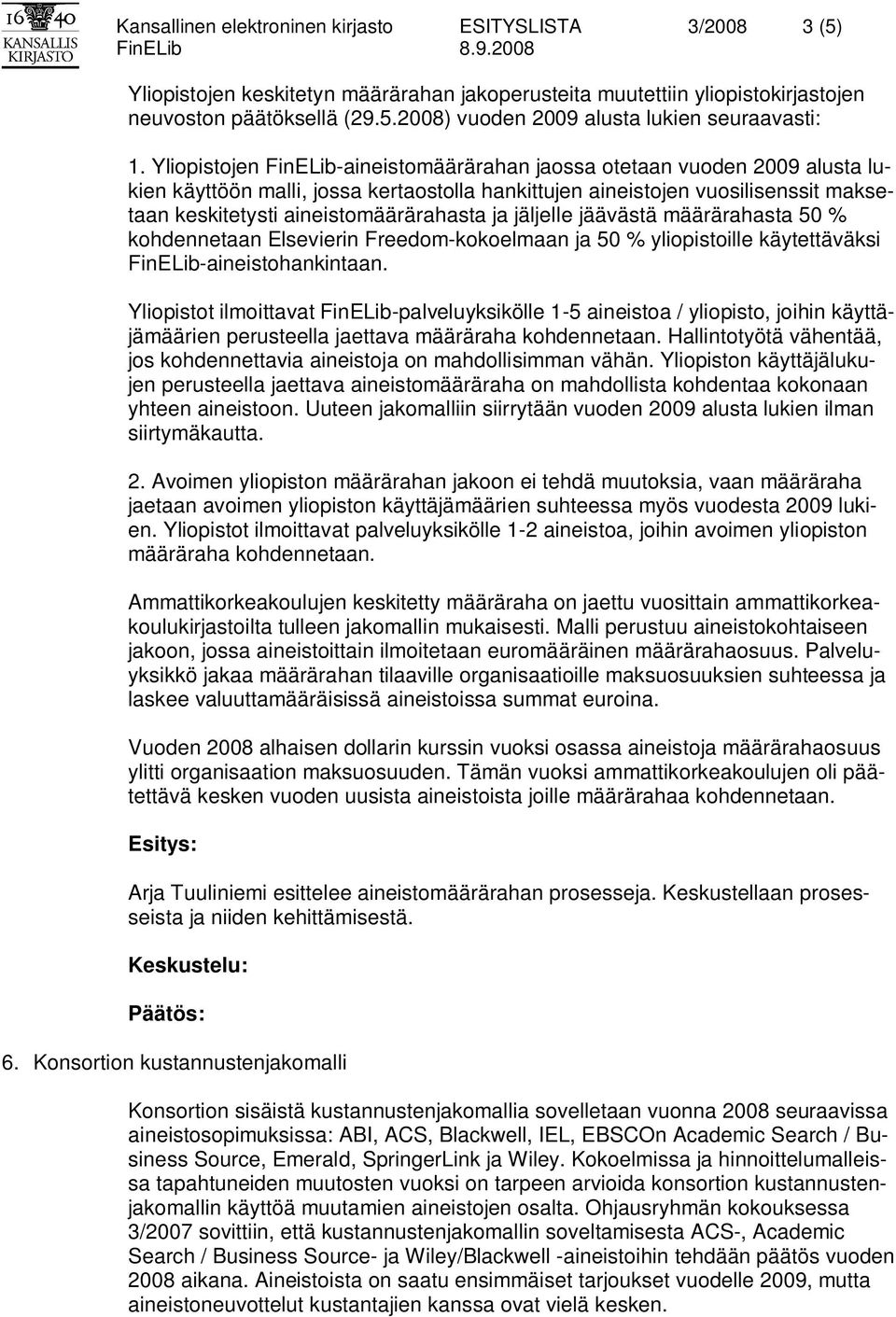 ja jäljelle jäävästä määrärahasta 50 % kohdennetaan Elsevierin Freedom-kokoelmaan ja 50 % yliopistoille käytettäväksi FinELib-aineistohankintaan.