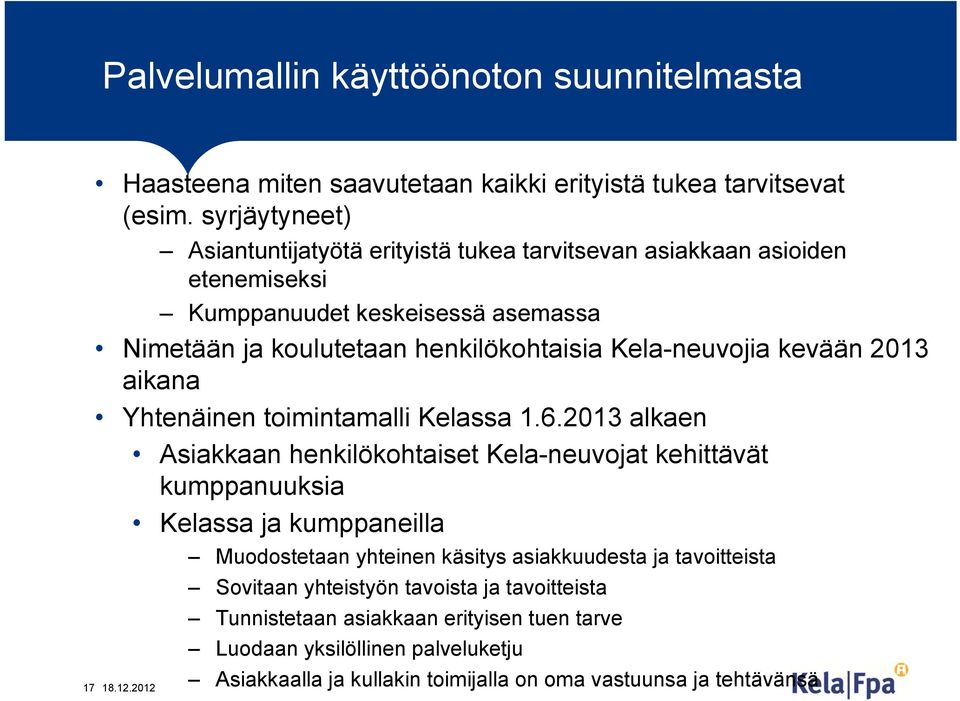 Kela-neuvojia kevään 2013 aikana Yhtenäinen toimintamalli Kelassa 1.6.2013 alkaen Asiakkaan henkilökohtaiset Kela-neuvojat kehittävät kumppanuuksia Kelassa ja kumppaneilla 17 18.