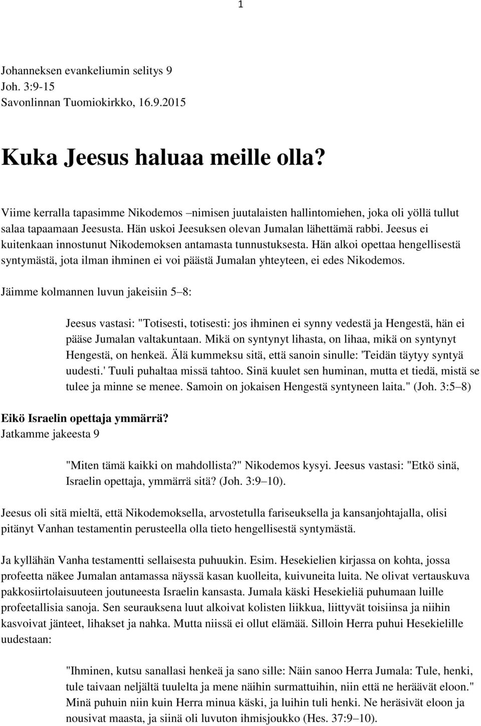 Jeesus ei kuitenkaan innostunut Nikodemoksen antamasta tunnustuksesta. Hän alkoi opettaa hengellisestä syntymästä, jota ilman ihminen ei voi päästä Jumalan yhteyteen, ei edes Nikodemos.