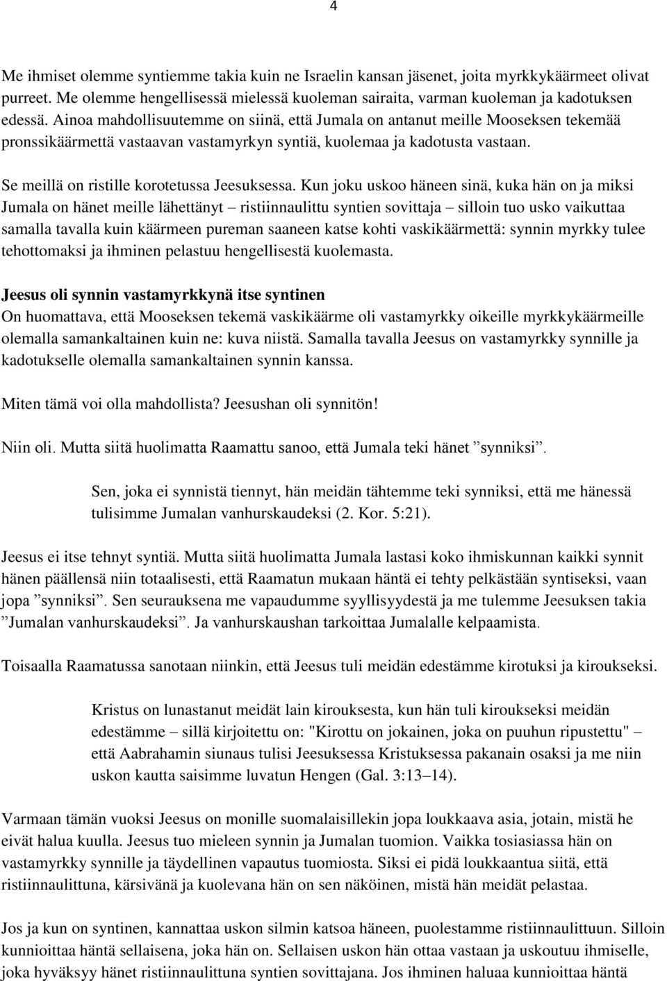 Se meillä on ristille korotetussa Jeesuksessa.