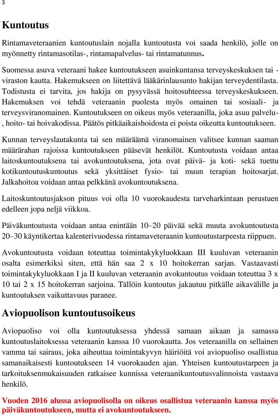 Todistusta ei tarvita, jos hakija on pysyvässä hoitosuhteessa terveyskeskukseen. Hakemuksen voi tehdä veteraanin puolesta myös omainen tai sosiaali- ja terveysviranomainen.