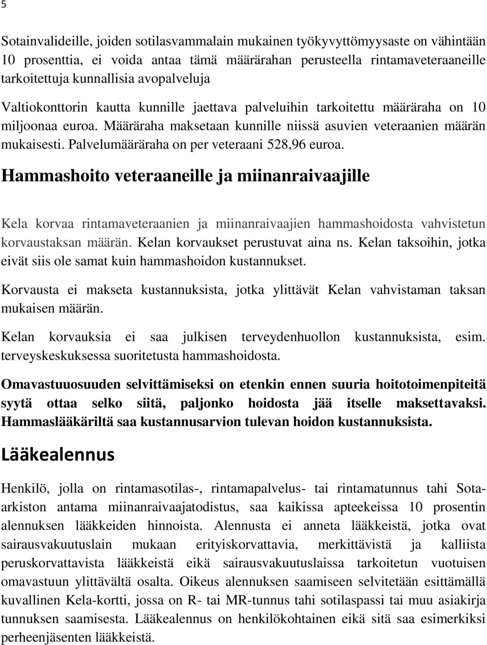 Palvelumääräraha on per veteraani 528,96 euroa. Hammashoito veteraaneille ja miinanraivaajille Kela korvaa rintamaveteraanien ja miinanraivaajien hammashoidosta vahvistetun korvaustaksan määrän.