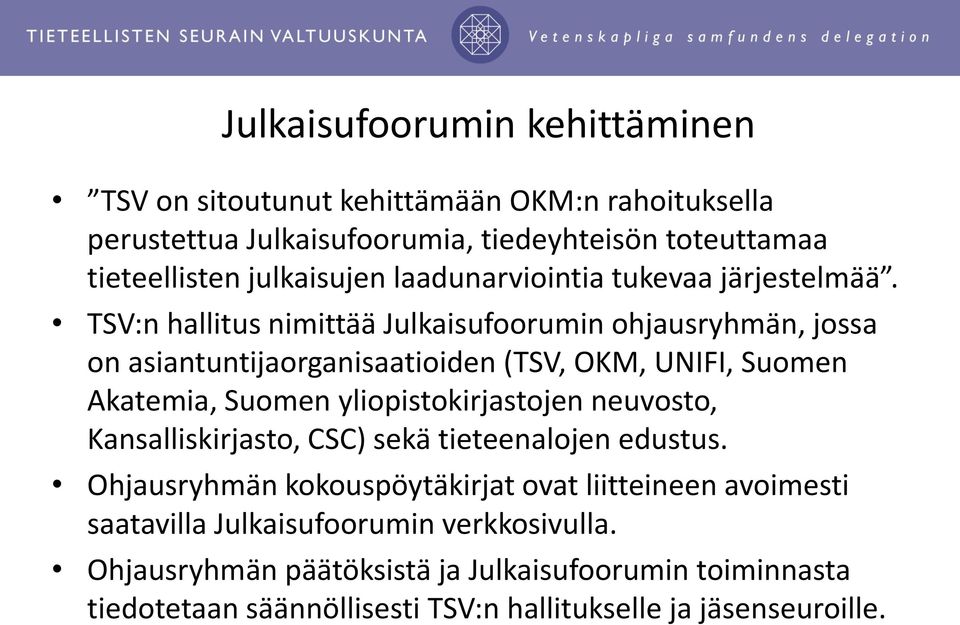 TSV:n hallitus nimittää Julkaisufoorumin ohjausryhmän, jossa on asiantuntijaorganisaatioiden (TSV, OKM, UNIFI, Suomen Akatemia, Suomen yliopistokirjastojen