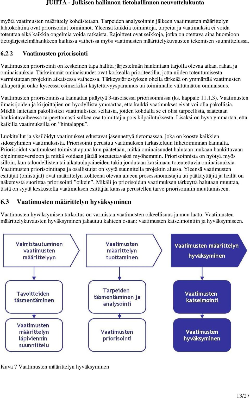 Rajoitteet ovat seikkoja, jotka on otettava aina huomioon tietojärjestelmähankkeen kaikissa vaiheissa myös vaatimusten määrittelykuvausten tekemisen suunnittelussa. 6.2.