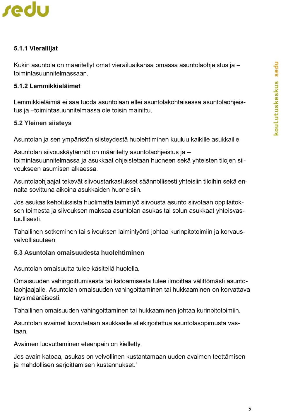 Asuntolan siivouskäytännöt on määritelty asuntolaohjeistus ja toimintasuunnitelmassa ja asukkaat ohjeistetaan huoneen sekä yhteisten tilojen siivoukseen asumisen alkaessa.