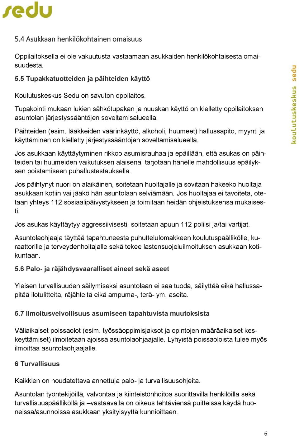 Tupakointi mukaan lukien sähkötupakan ja nuuskan käyttö on kielletty oppilaitoksen asuntolan järjestyssääntöjen soveltamisalueella. Päihteiden (esim.