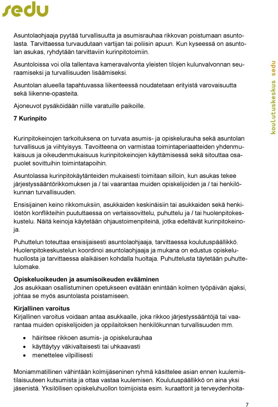 Asuntolan alueella tapahtuvassa liikenteessä noudatetaan erityistä varovaisuutta sekä liikenne-opasteita. Ajoneuvot pysäköidään niille varatuille paikoille.