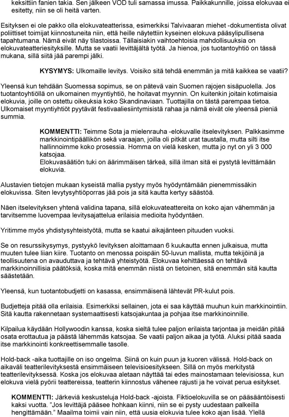 tapahtumana. Nämä eivät näy tilastoissa. Tällaisiakin vaihtoehtoisia mahdollisuuksia on elokuvateatteriesityksille. Mutta se vaatii levittäjältä työtä.