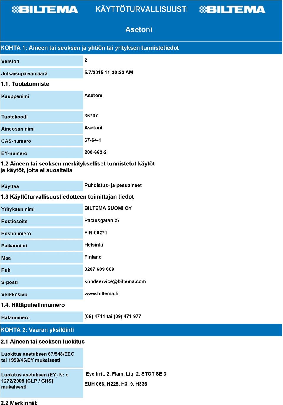 3 Käyttöturvallisuustiedotteen toimittajan tiedot Yrityksen nimi BILTEMA SUOMI OY Postiosoite Paciusgatan 27 Postinumero Paikannimi Maa FIN-00271 Helsinki Finland Puh 0207 609 609 S-posti Verkkosivu