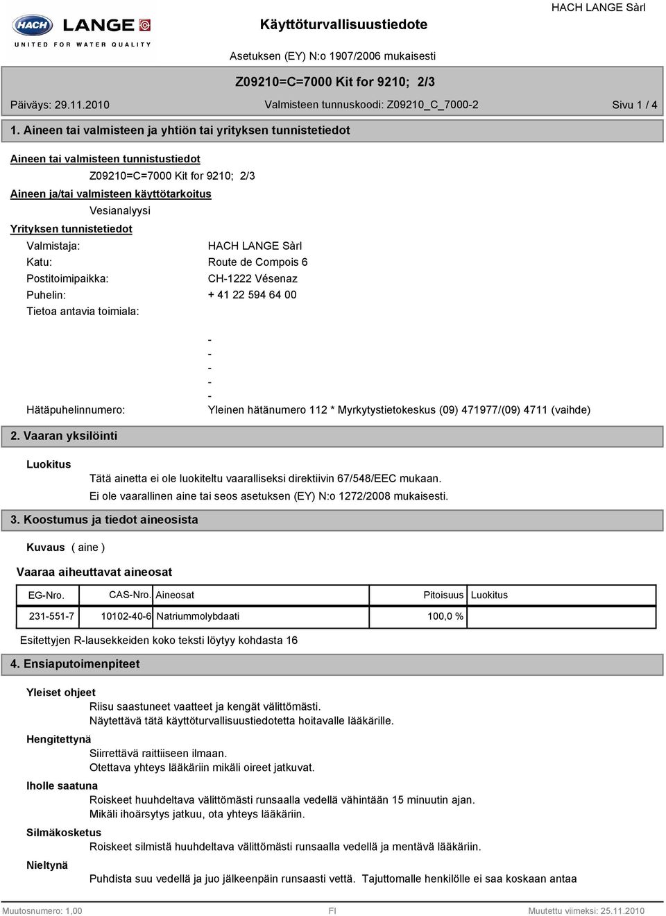 tunnistetiedot Valmistaja: Katu: Postitoimipaikka: Route de Compois 6 CH1222 Vésenaz Puhelin: + 41 22 594 64 00 Tietoa antavia toimiala: Hätäpuhelinnumero: Yleinen hätänumero 112 *