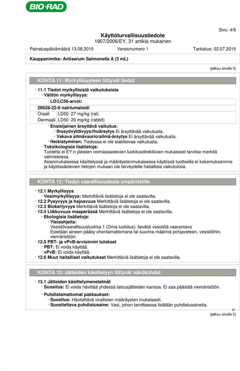 Ihosyövyttävyys/ihoärsytys Ei ärsyttävää vaikutusta. Vakava silmävaurio/silmä-ärsytys Ei ärsyttävää vaikutusta. Herkistyminen: Tiedossa ei ole stabiloivaa vaikutusta.