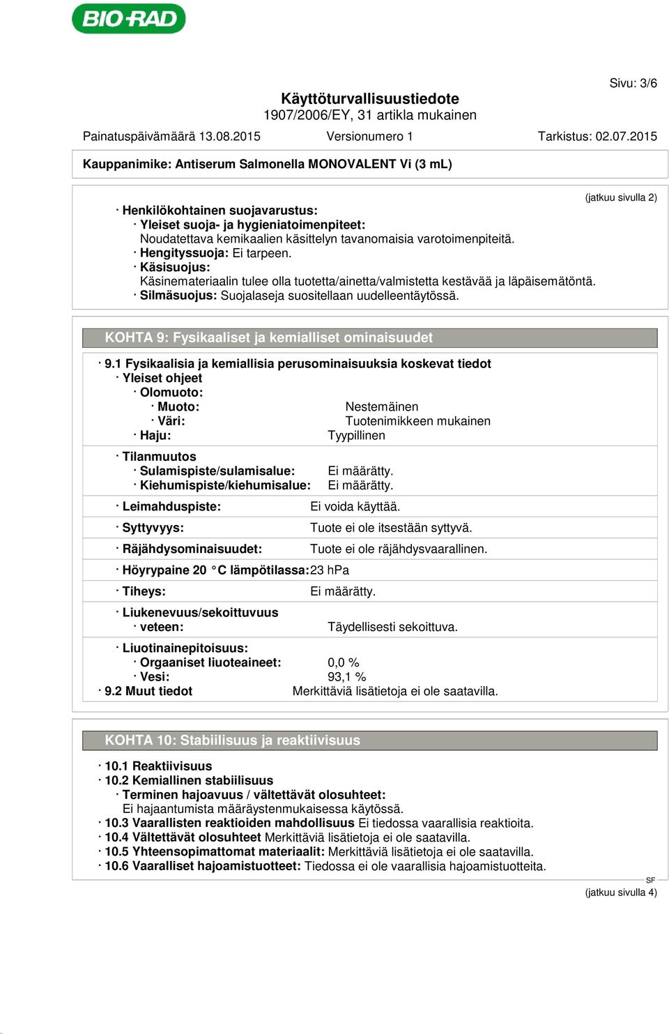 Silmäsuojus: Suojalaseja suositellaan uudelleentäytössä. KOHTA 9: Fysikaaliset ja kemialliset ominaisuudet 9.