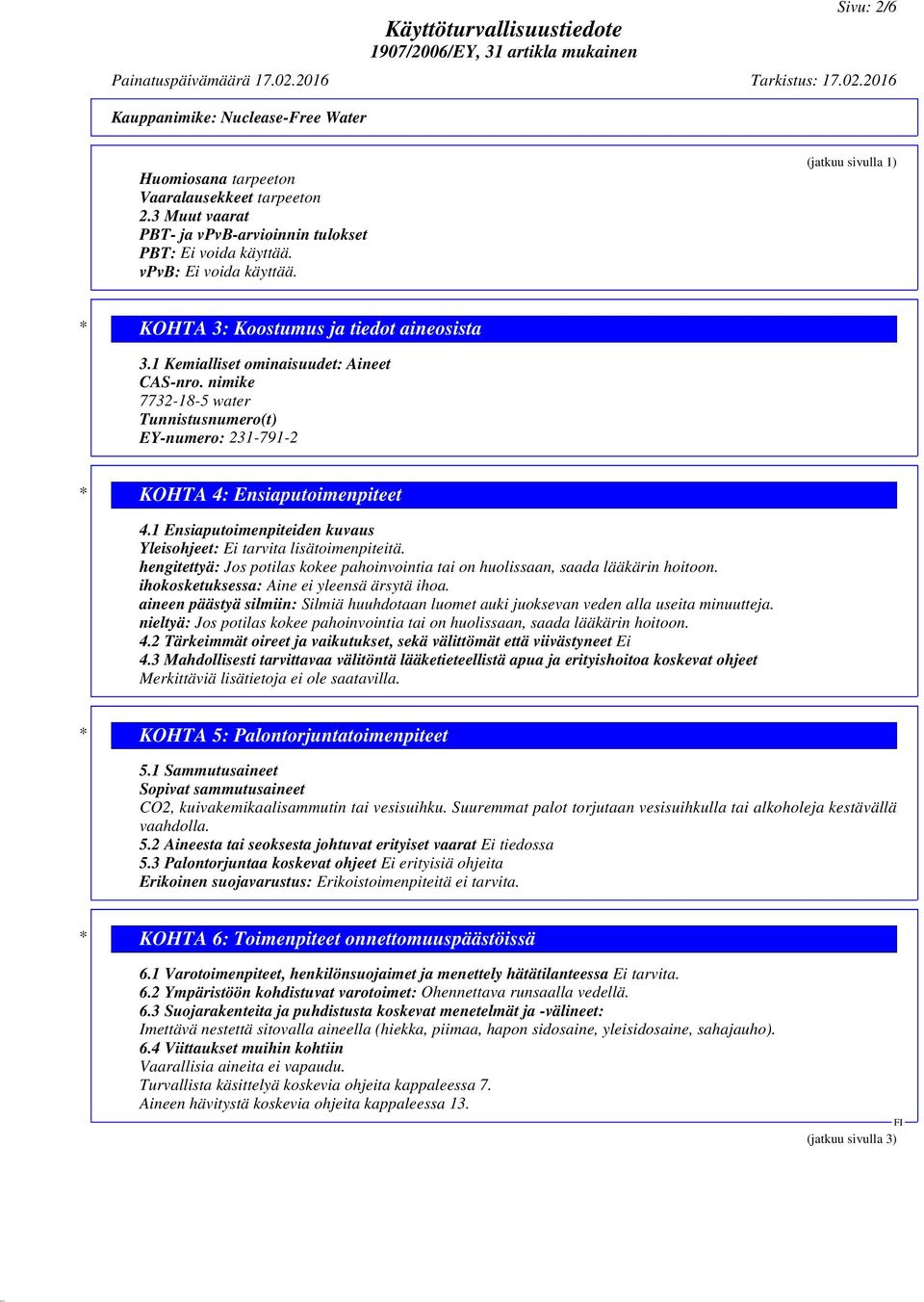 nimike 7732-18-5 water Tunnistusnumero(t) EY-numero: 231-791-2 * KOHTA 4: Ensiaputoimenpiteet 4.1 Ensiaputoimenpiteiden kuvaus Yleisohjeet: Ei tarvita lisätoimenpiteitä.