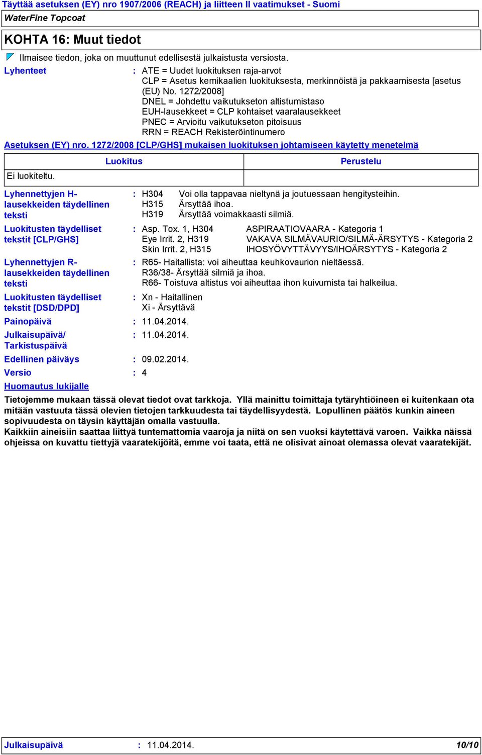 1272/2008] DNEL = Johdettu vaikutukseton altistumistaso EUH-lausekkeet = CLP kohtaiset vaaralausekkeet PNEC = Arvioitu vaikutukseton pitoisuus RRN = REACH Rekisteröintinumero Asetuksen (EY) nro.