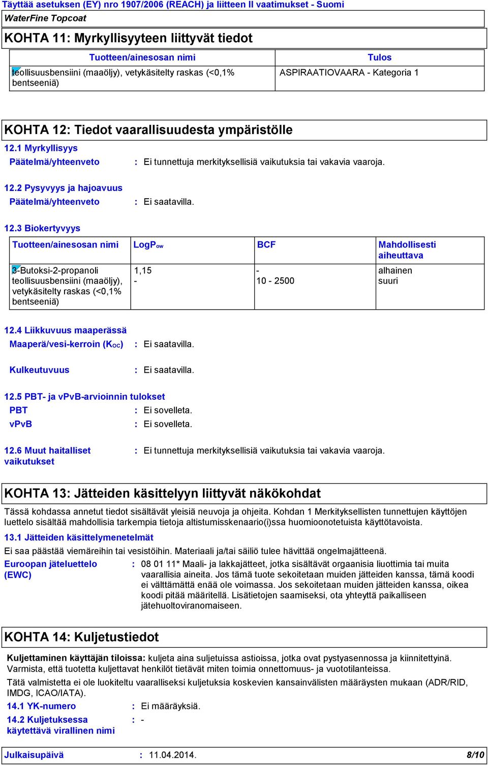 3 Biokertyvyys Tuotteen/ainesosan nimi LogPow BCF Mahdollisesti aiheuttava 3-Butoksi-2-propanoli 1,15 - alhainen teollisuusbensiini (maaöljy), vetykäsitelty raskas (<0,1% bentseeniä) - 10-2500 suuri