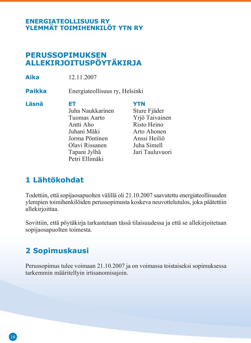 Rissanen Juha Simell Tapani Jylhä Jari Tauluvuori Petri Ellimäki 1 Lähtökohdat Todettiin, että sopijaosapuolten välillä oli 21.10.