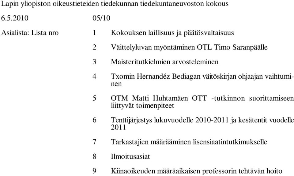 Maisteritutkielmien arvosteleminen 4 Txomin Hernandéz Bediagan väitöskirjan ohjaajan vaihtuminen 5 OTM Matti Huhtamäen OTT -tutkinnon