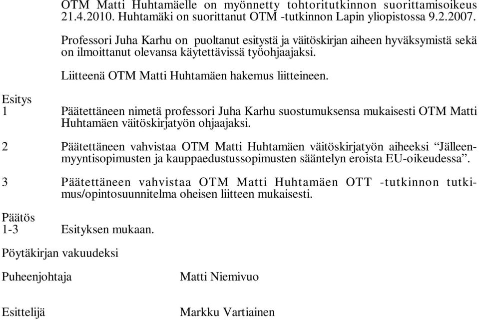 Esitys 1 Päätettäneen nimetä professori Juha Karhu suostumuksensa mukaisesti OTM Matti Huhtamäen väitöskirjatyön ohjaajaksi.