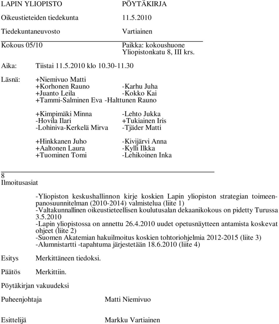 (2010-2014) valmistelua (liite 1) -Valtakunnallinen oikeustieteellisen koulutusalan dekaanikokous on pidetty Turussa 3.5.