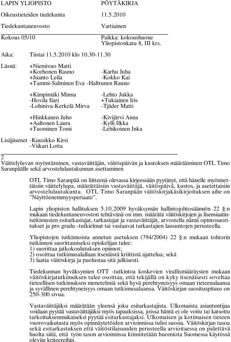arvostelulautakunnan asettaminen OTL Timo Saranpää on liitteenä olevassa kirjeessään pyytänyt, että hänelle myönnettäisiin väittelylupa, määrättäisiin vastaväittäjä, väitöspäivä, kustos, ja
