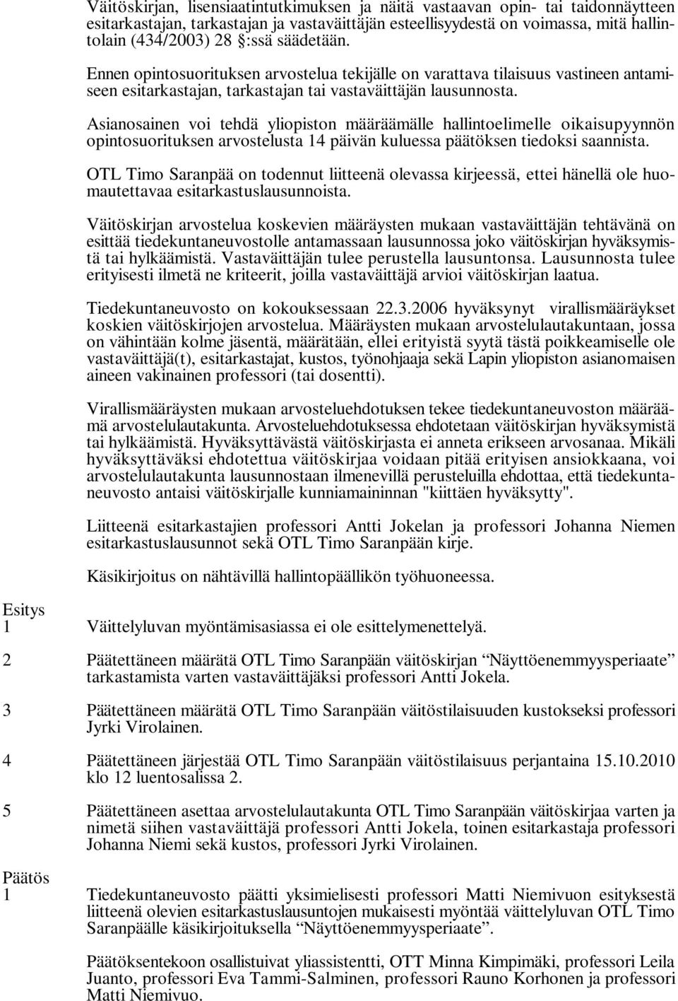 Asianosainen voi tehdä yliopiston määräämälle hallintoelimelle oikaisupyynnön opintosuorituksen arvostelusta 14 päivän kuluessa päätöksen tiedoksi saannista.