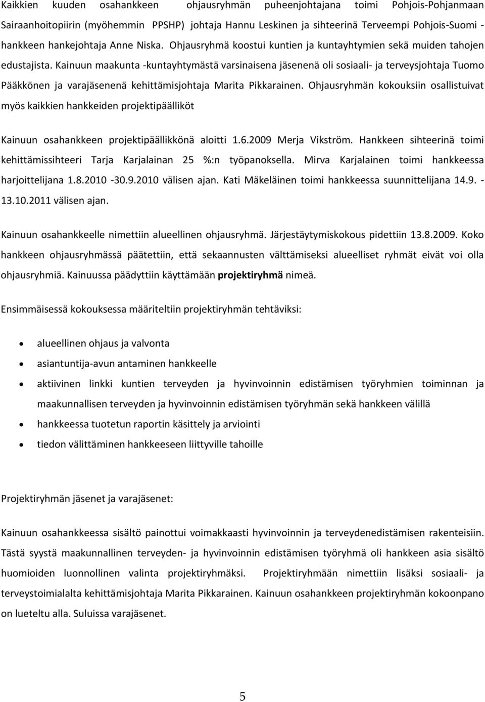 Kainuun maakunta kuntayhtymästä varsinaisena jäsenenä oli sosiaali ja terveysjohtaja Tuomo Pääkkönen ja varajäsenenä kehittämisjohtaja Marita Pikkarainen.