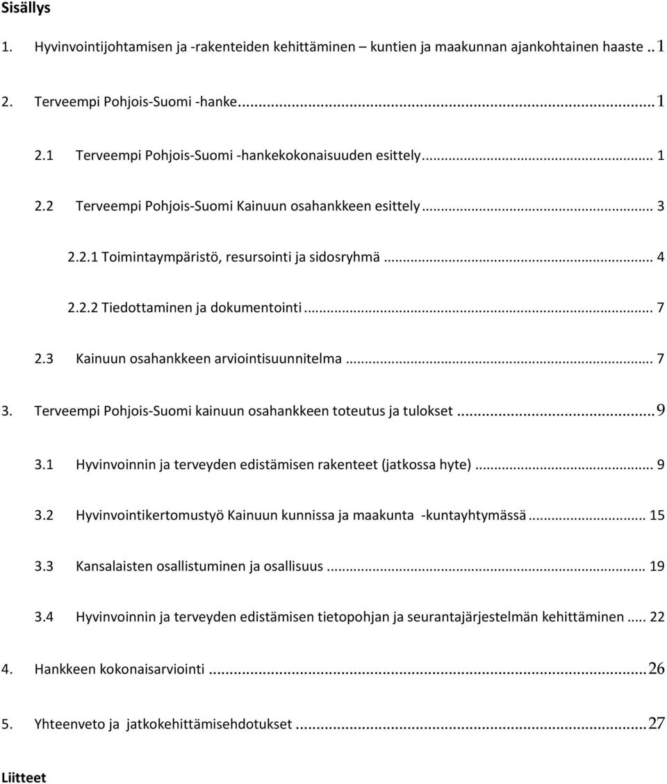 3 Kainuun osahankkeen arviointisuunnitelma... 7 3. Terveempi Pohjois Suomi kainuun osahankkeen toteutus ja tulokset...9 3.1 Hyvinvoinnin ja terveyden edistämisen rakenteet (jatkossa hyte)... 9 3.