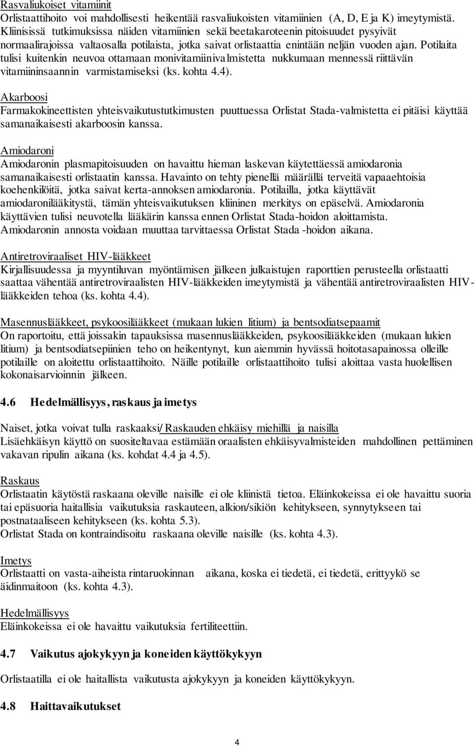 Potilaita tulisi kuitenkin neuvoa ottamaan monivitamiinivalmistetta nukkumaan mennessä riittävän vitamiininsaannin varmistamiseksi (ks. kohta 4.4).