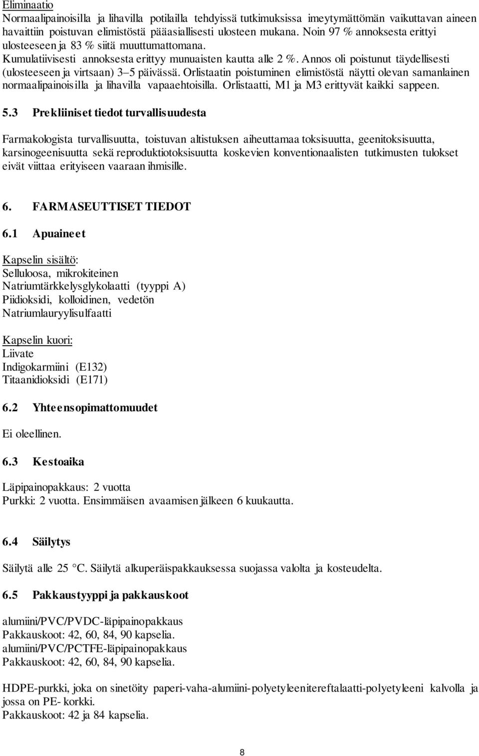 Annos oli poistunut täydellisesti (ulosteeseen ja virtsaan) 3 5 päivässä. Orlistaatin poistuminen elimistöstä näytti olevan samanlainen normaalipainoisilla ja lihavilla vapaaehtoisilla.