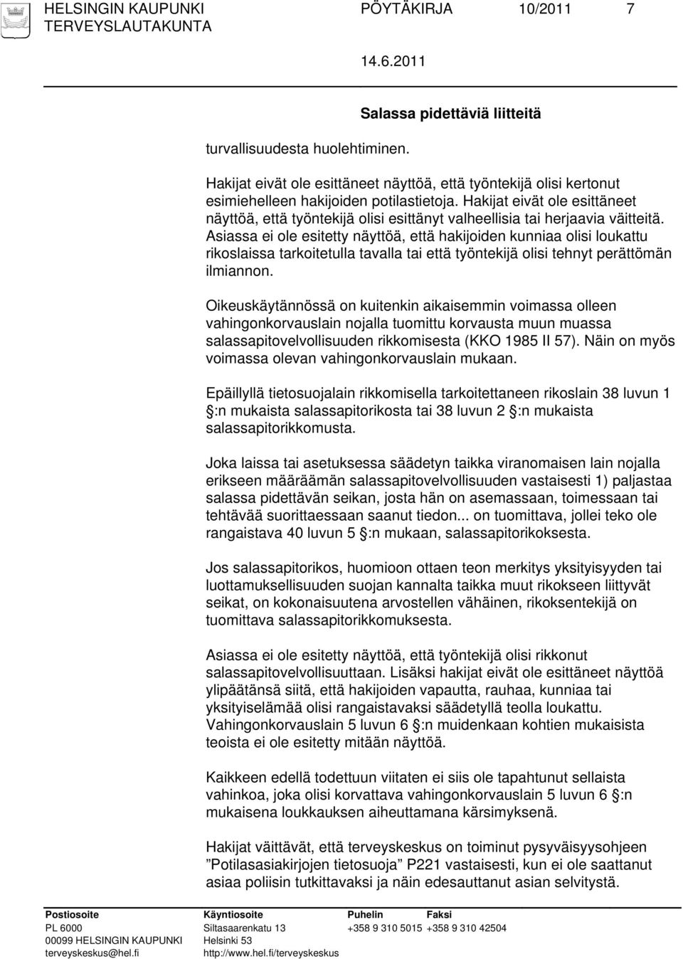 Asiassa ei ole esitetty näyttöä, että hakijoiden kunniaa olisi loukattu rikoslaissa tarkoitetulla tavalla tai että työntekijä olisi tehnyt perättömän ilmiannon.