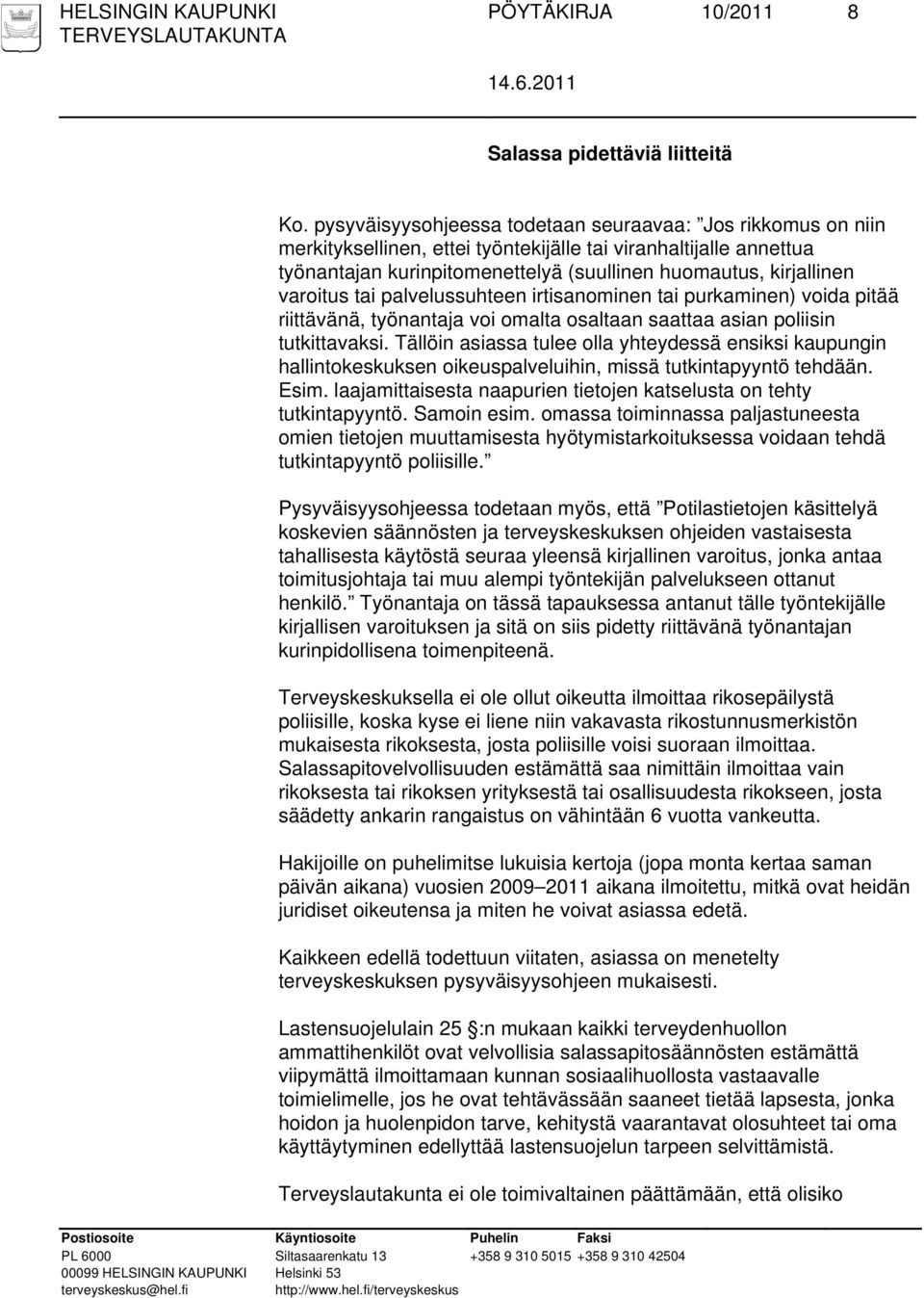 varoitus tai palvelussuhteen irtisanominen tai purkaminen) voida pitää riittävänä, työnantaja voi omalta osaltaan saattaa asian poliisin tutkittavaksi.