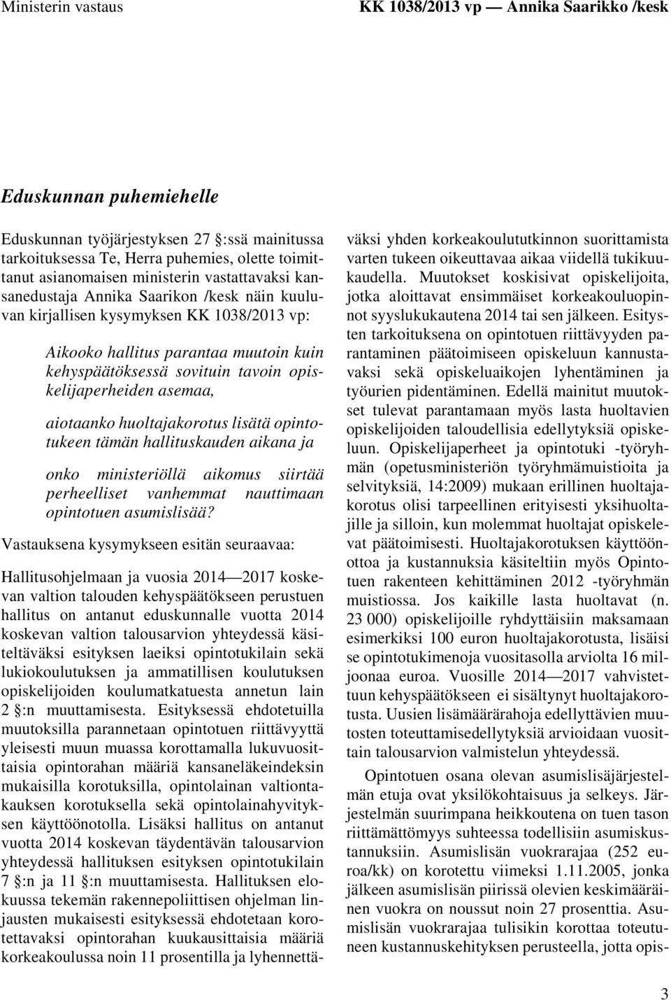 opiskelijaperheiden asemaa, aiotaanko huoltajakorotus lisätä opintotukeen tämän hallituskauden aikana ja onko ministeriöllä aikomus siirtää perheelliset vanhemmat nauttimaan opintotuen asumislisää?