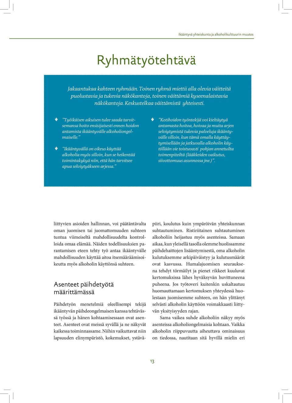 RR RR Työikäisen aikuisen tulee saada tarvitsemansa hoito ensisijaisesti ennen hoidon antamista ikääntyvälle alkoholiongelmaiselle.