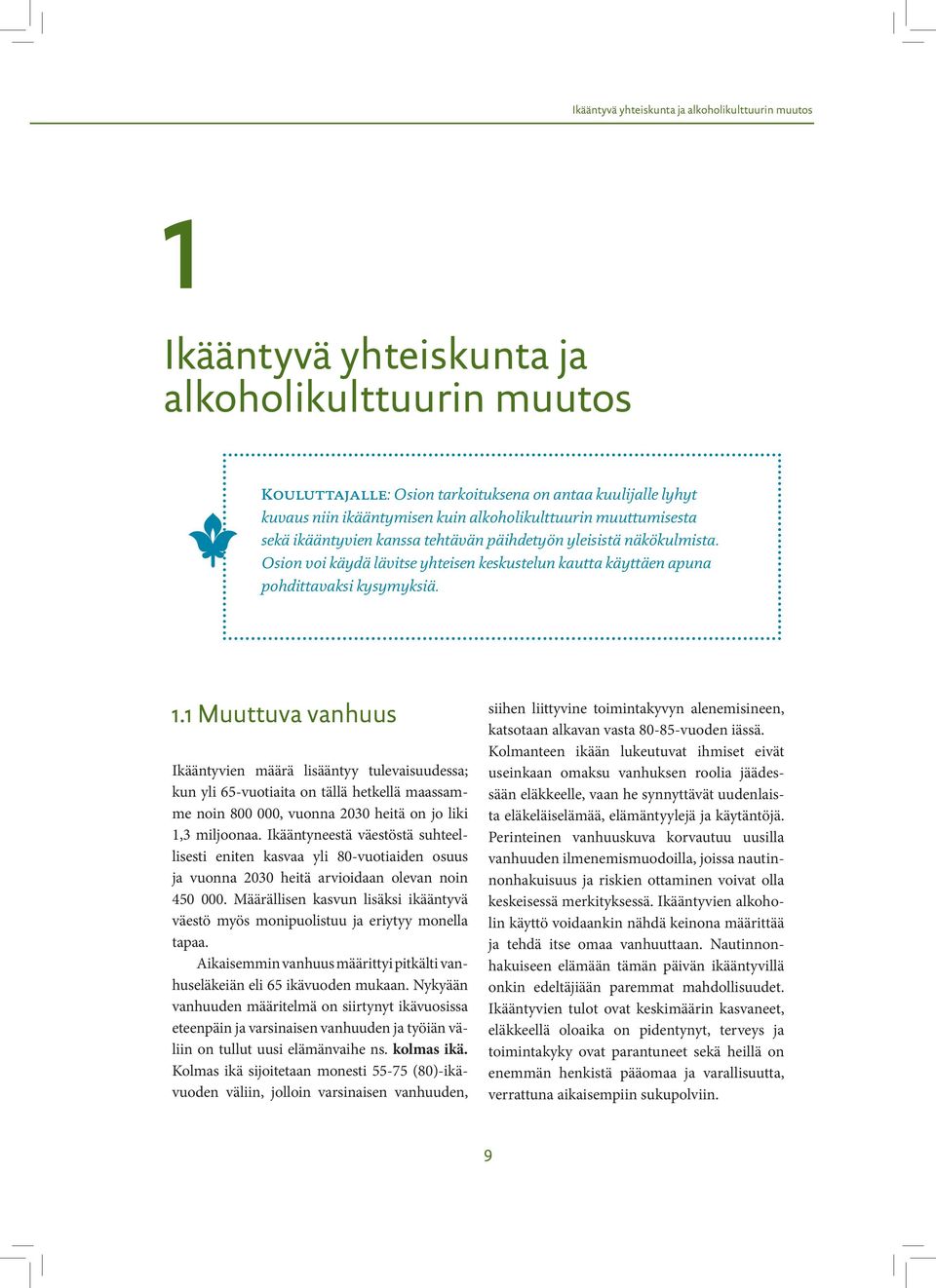 1 Muuttuva vanhuus Ikääntyvien määrä lisääntyy tulevaisuudessa; kun yli 65-vuotiaita on tällä hetkellä maassamme noin 800 000, vuonna 2030 heitä on jo liki 1,3 miljoonaa.