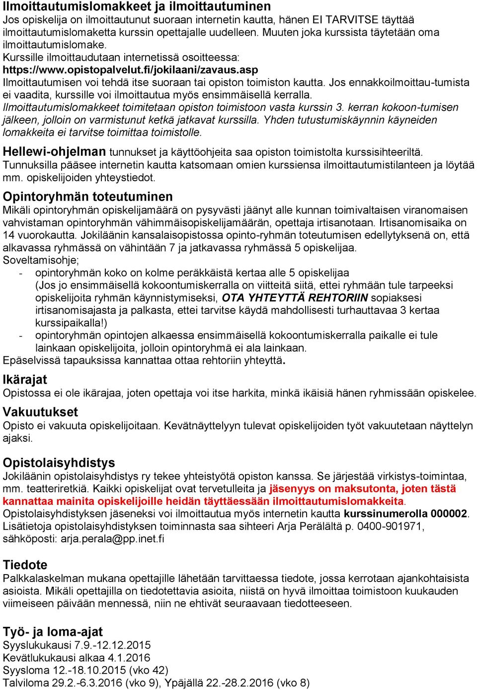 asp Ilmoittautumisen voi tehdä itse suoraan tai opiston toimiston kautta. Jos ennakkoilmoittau-tumista ei vaadita, kurssille voi ilmoittautua myös ensimmäisellä kerralla.